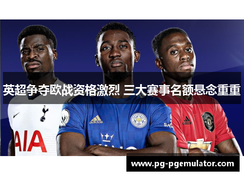 英超争夺欧战资格激烈 三大赛事名额悬念重重