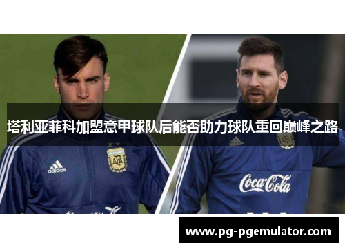 塔利亚菲科加盟意甲球队后能否助力球队重回巅峰之路