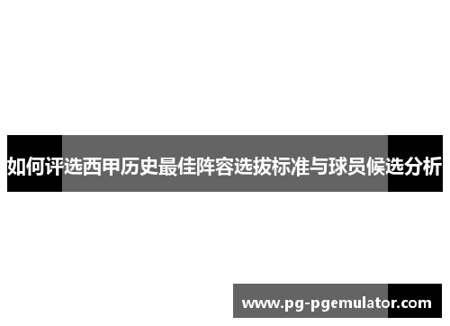 如何评选西甲历史最佳阵容选拔标准与球员候选分析
