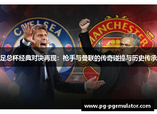 足总杯经典对决再现：枪手与曼联的传奇碰撞与历史传承