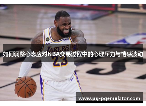 如何调整心态应对NBA交易过程中的心理压力与情感波动
