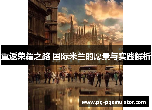 重返荣耀之路 国际米兰的愿景与实践解析
