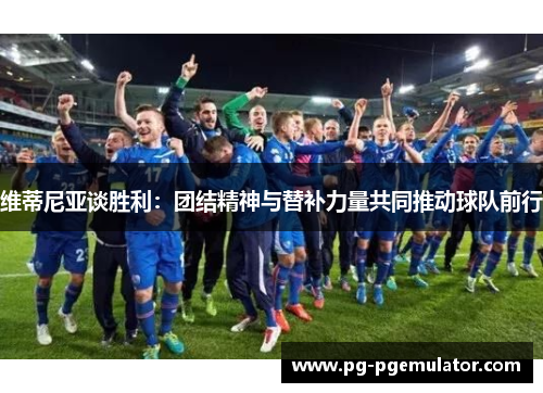 维蒂尼亚谈胜利：团结精神与替补力量共同推动球队前行